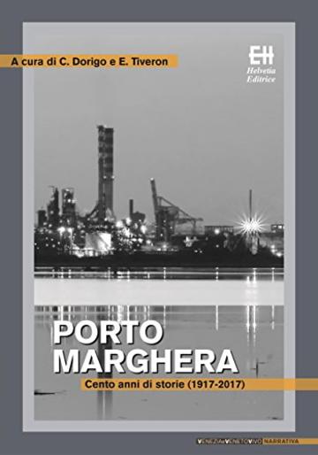 Porto Marghera: Cento anni di storie (1917-2017)